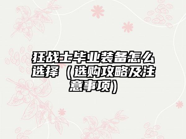 狂战士毕业装备怎么选择（选购攻略及注意事项）