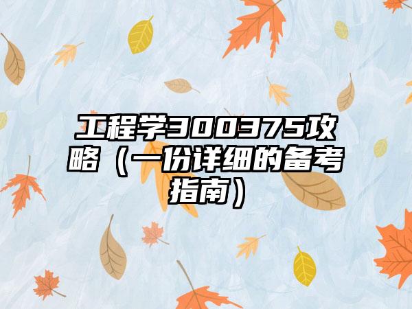 工程学300375攻略（一份详细的备考指南）