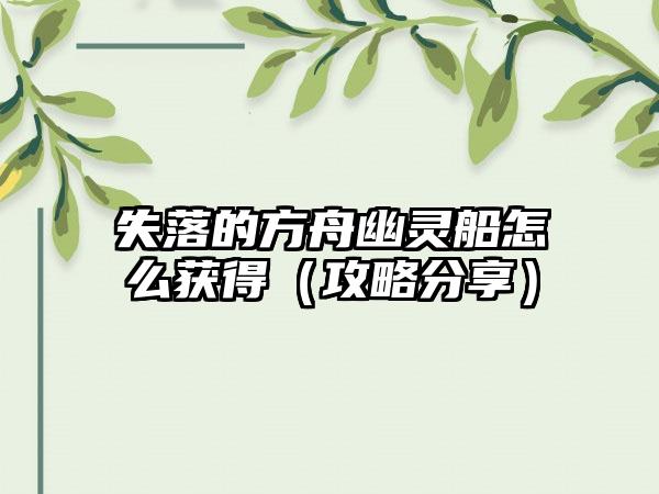 失落的方舟幽灵船怎么获得（攻略分享）