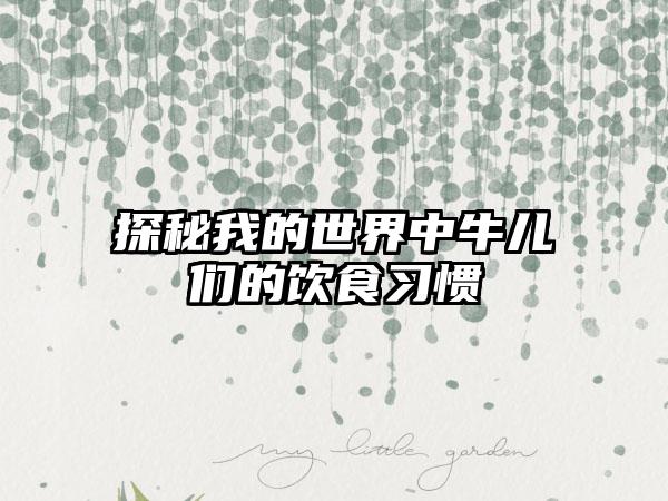 探秘我的世界中牛儿们的饮食习惯