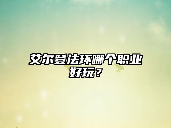 艾尔登法环哪个职业好玩？