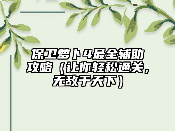 保卫萝卜4最全辅助攻略（让你轻松通关，无敌于天下）