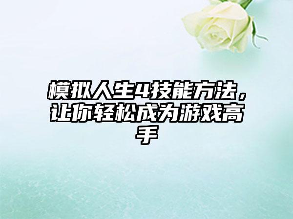 模拟人生4技能方法，让你轻松成为游戏高手