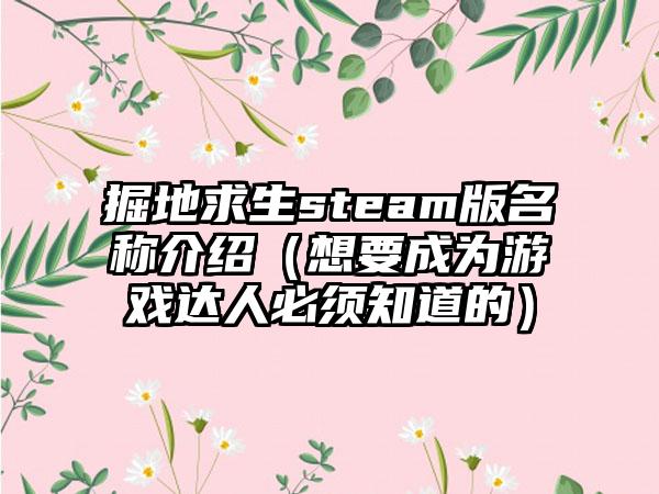 掘地求生steam版名称介绍（想要成为游戏达人必须知道的）