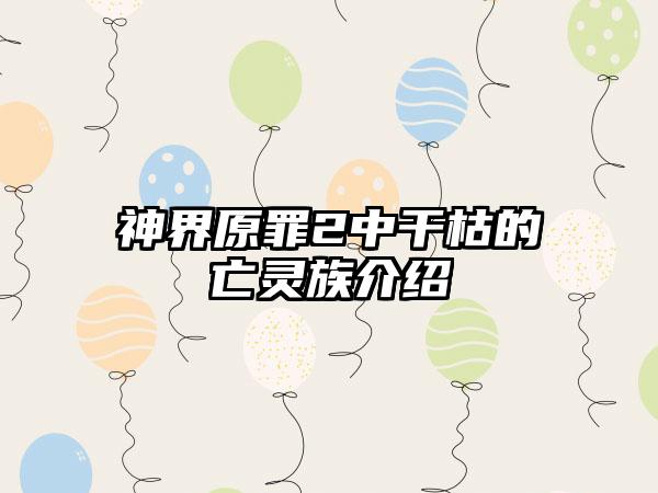 神界原罪2中干枯的亡灵族介绍