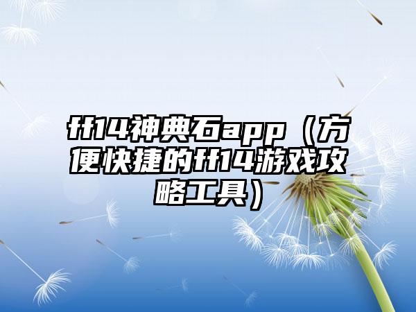 ff14神典石app（方便快捷的ff14游戏攻略工具）