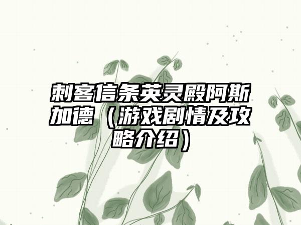 刺客信条英灵殿阿斯加德（游戏剧情及攻略介绍）