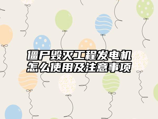 僵尸毁灭工程发电机怎么使用及注意事项