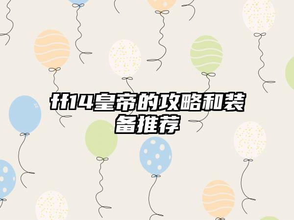 ff14皇帝的攻略和装备推荐