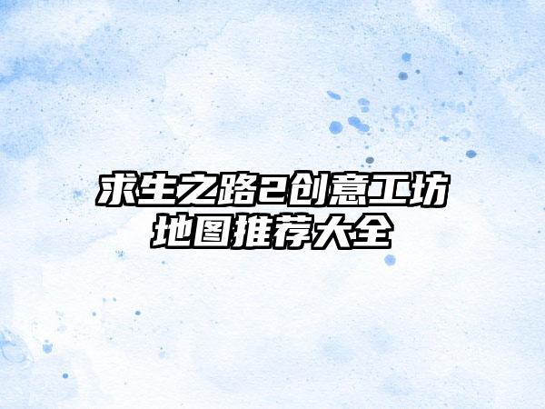 求生之路2创意工坊地图推荐大全