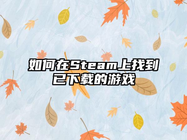 如何在Steam上找到已的游戏
