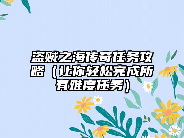 盗贼之海传奇任务攻略（让你轻松完成所有难度任务）