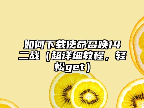 如何使命召唤14二战（超详细教程，轻松get）