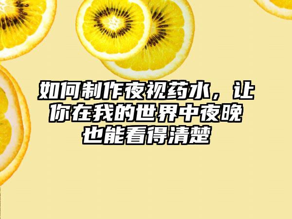 如何制作夜视药水，让你在我的世界中夜晚也能看得清楚