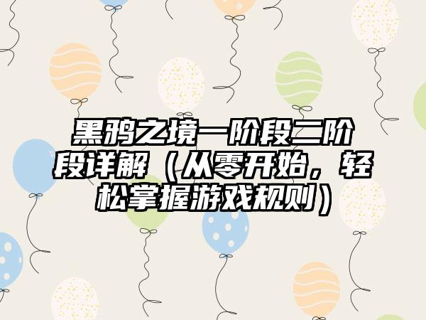 黑鸦之境一阶段二阶段详解（从零开始，轻松掌握游戏规则）