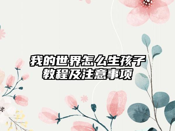 我的世界怎么生孩子教程及注意事项