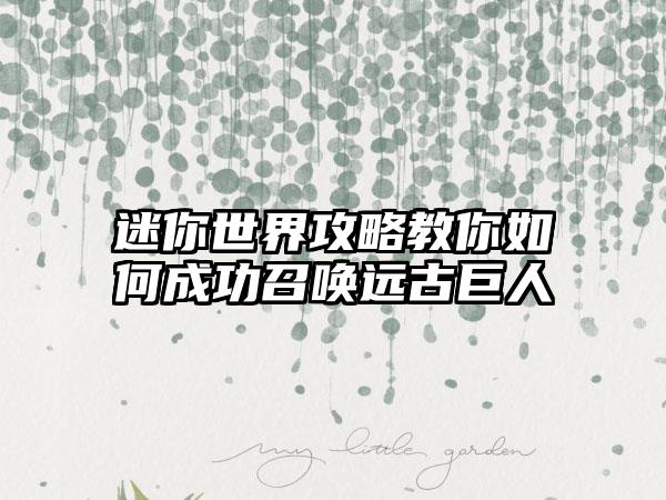 迷你世界攻略教你如何成功召唤远古巨人