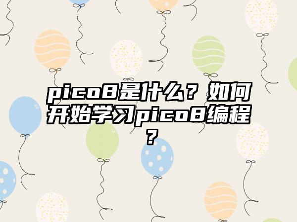 pico8是什么？如何开始学习pico8编程？