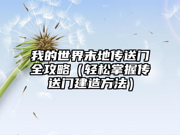 我的世界末地传送门全攻略（轻松掌握传送门建造方法）