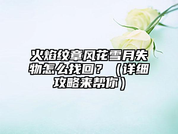火焰纹章风花雪月失物怎么找回？（详细攻略来帮你）