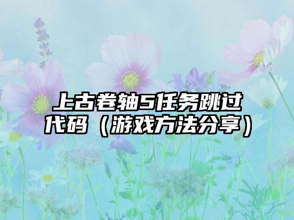 上古卷轴5任务跳过代码（游戏方法分享）