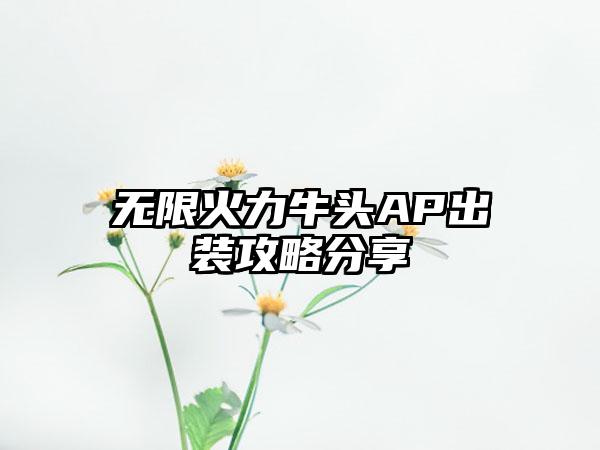 无限火力牛头AP出装攻略分享