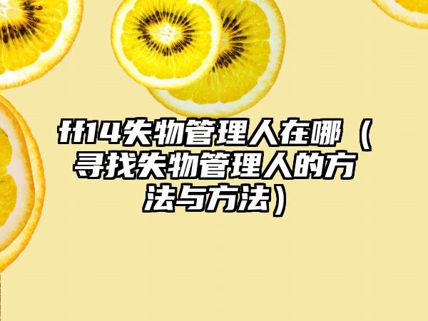 ff14失物管理人在哪（寻找失物管理人的方法与方法）