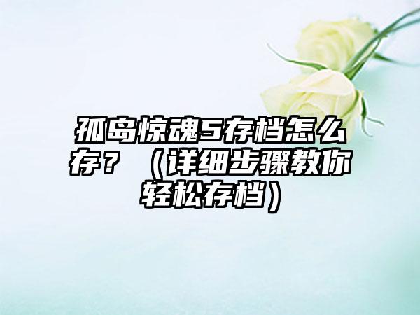 孤岛惊魂5存档怎么存？（详细步骤教你轻松存档）