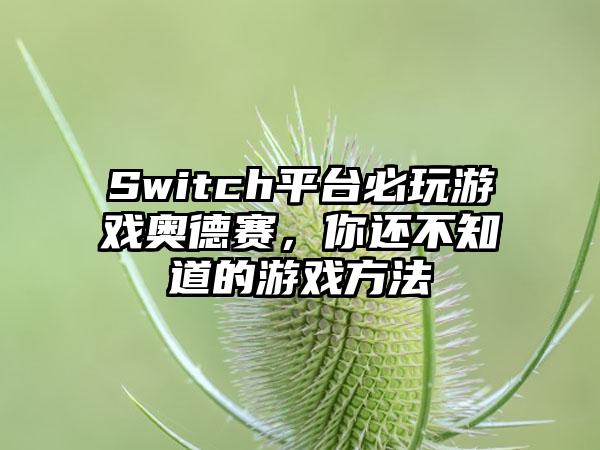 Switch平台必玩游戏奥德赛，你还不知道的游戏方法