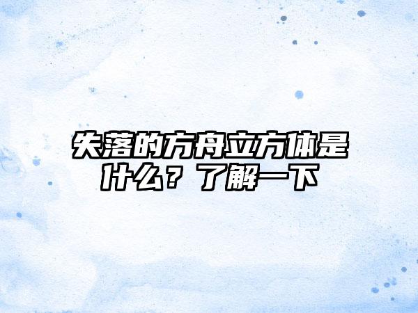 失落的方舟立方体是什么？了解一下