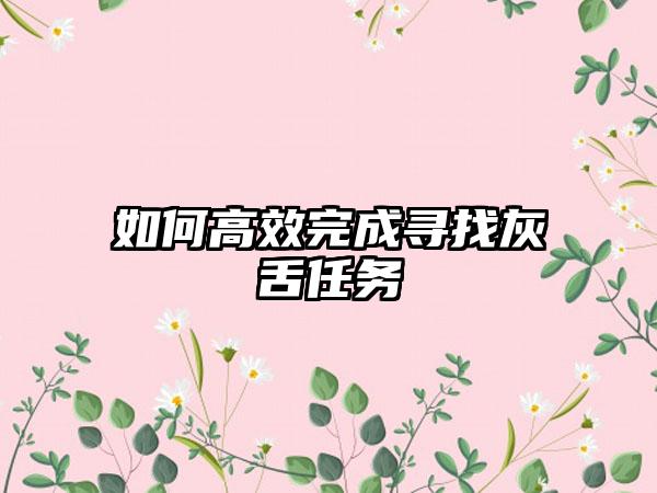 如何高效完成寻找灰舌任务