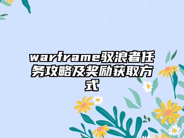 warframe驭浪者任务攻略及奖励获取方式