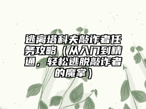 逃离塔科夫敲诈者任务攻略（从入门到精通，轻松逃脱敲诈者的魔掌）