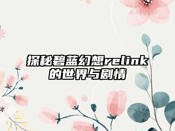 探秘碧蓝幻想relink的世界与剧情