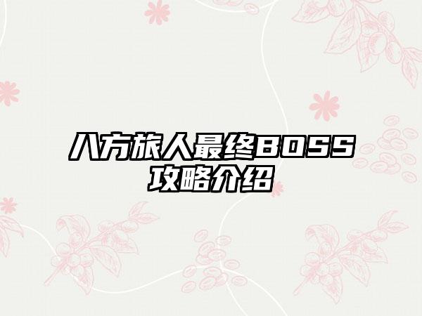 八方旅人最终BOSS攻略介绍
