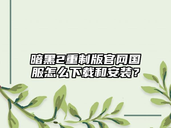 暗黑2重制版国服怎么和安装？