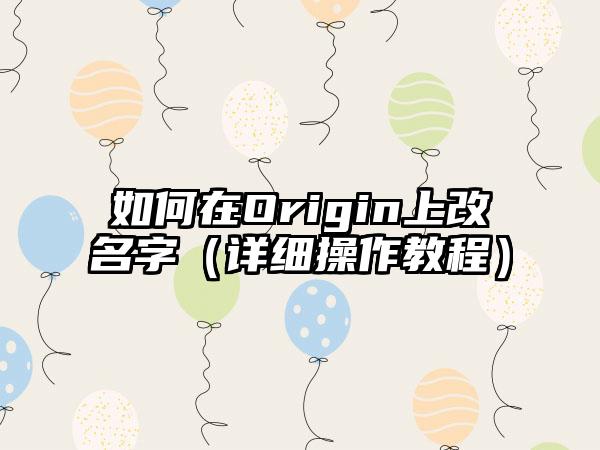 如何在Origin上改名字（详细操作教程）