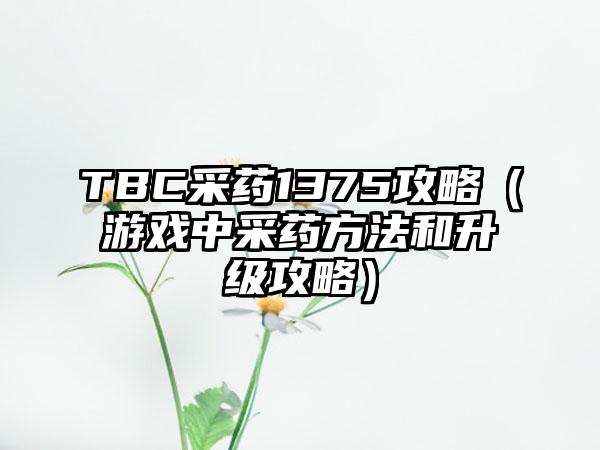 TBC采药1375攻略（游戏中采药方法和升级攻略）