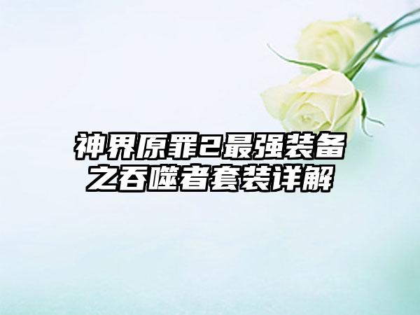 神界原罪2最强装备之吞噬者套装详解