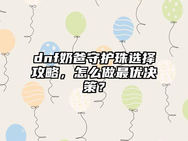 dnf奶爸守护珠选择攻略，怎么做最优决策？