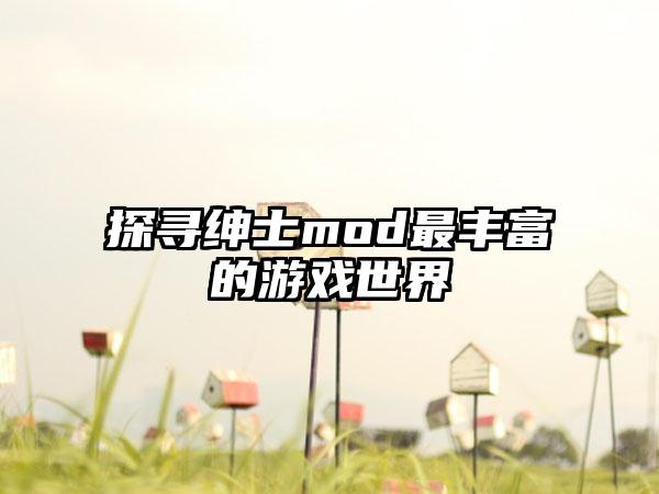探寻绅士mod最丰富的游戏世界