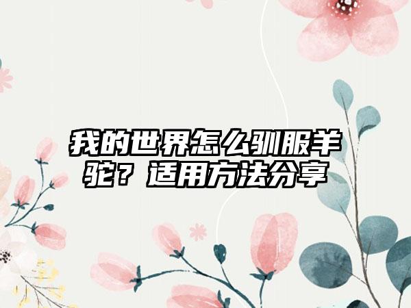 我的世界怎么驯服羊驼？适用方法分享