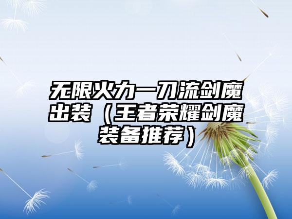 无限火力一刀流剑魔出装（王者荣耀剑魔装备推荐）