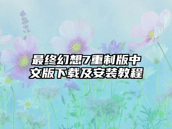 最终幻想7重制版中文版及安装教程