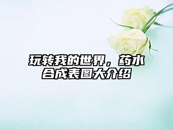 玩转我的世界，药水合成表图大介绍