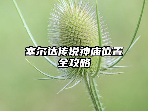 塞尔达传说神庙位置全攻略