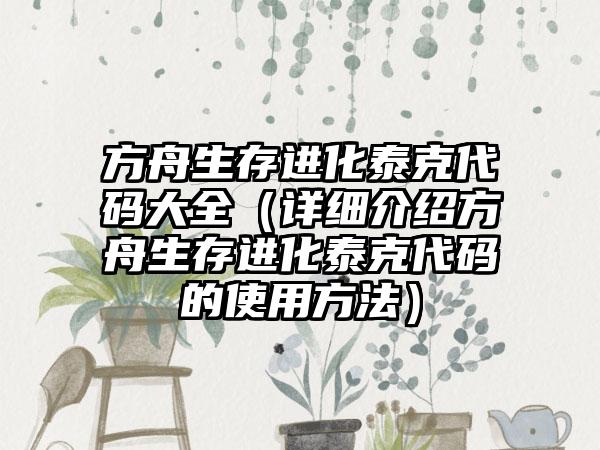 方舟生存进化泰克代码大全（详细介绍方舟生存进化泰克代码的使用方法）