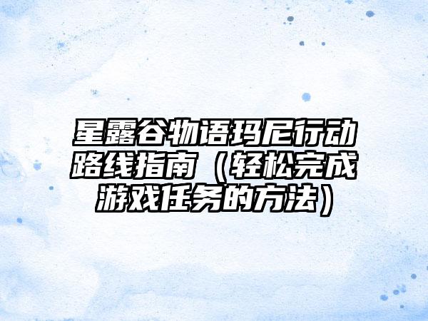 星露谷物语玛尼行动路线指南（轻松完成游戏任务的方法）