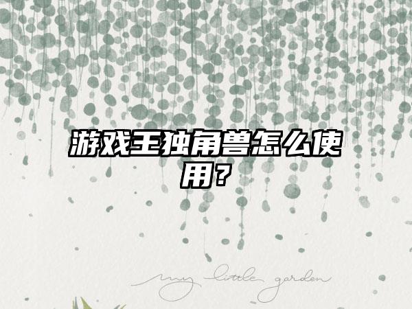 游戏王独角兽怎么使用？