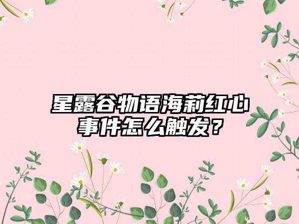 星露谷物语海莉红心事件怎么触发？